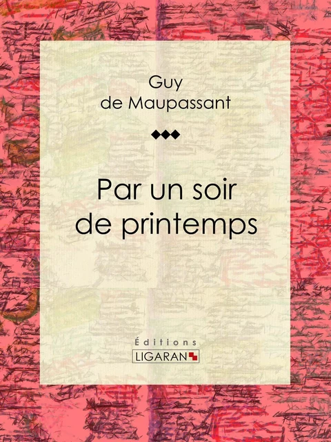 Par un soir de printemps - Guy De Maupassant,  Ligaran - Ligaran