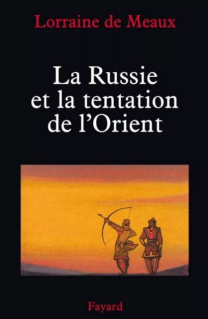 La Russie et la tentation de l'Orient - Lorraine de Meaux - Fayard