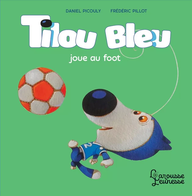 Tilou bleu joue au foot - Daniel Picouly - Larousse