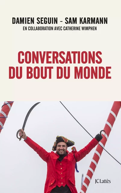 Conversations du bout du monde - Damien Seguin, Sam Karmann, Catherine Wimphen - JC Lattès