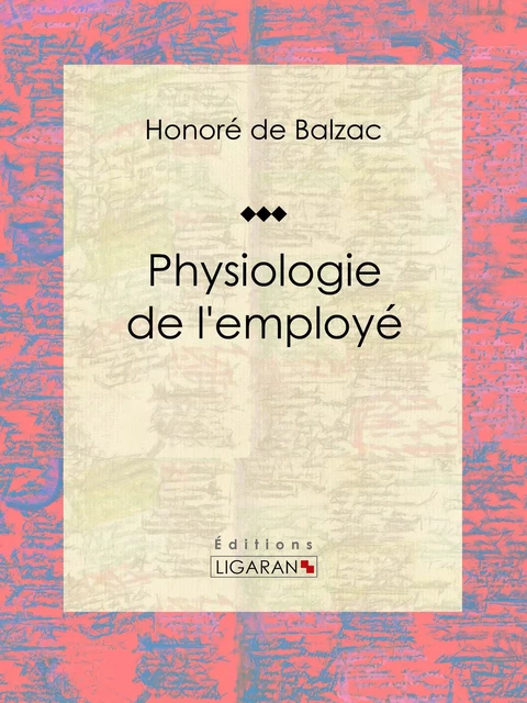 Physiologie de l'employé - Honoré de Balzac,  Ligaran - Ligaran