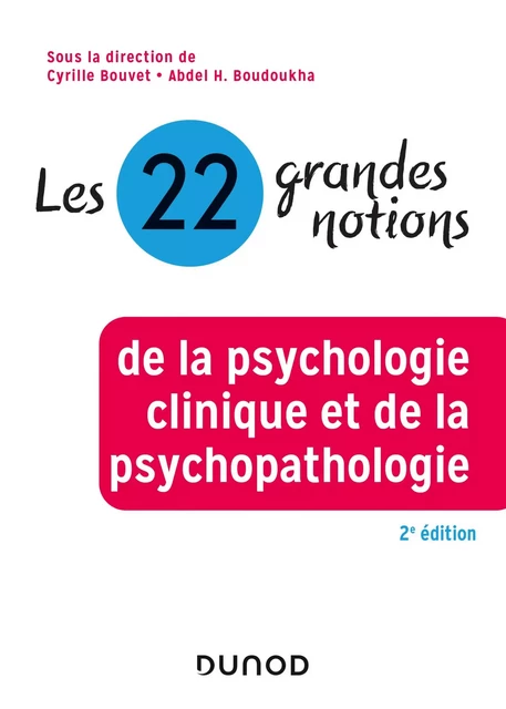 Les 22 grandes notions de la psychologie clinique et de la psychopathologie - 2e éd. - Cyrille Bouvet, Abdel Halim Boudoukha - Dunod