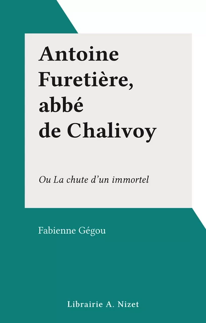 Antoine Furetière, abbé de Chalivoy - Fabienne Gégou - FeniXX réédition numérique