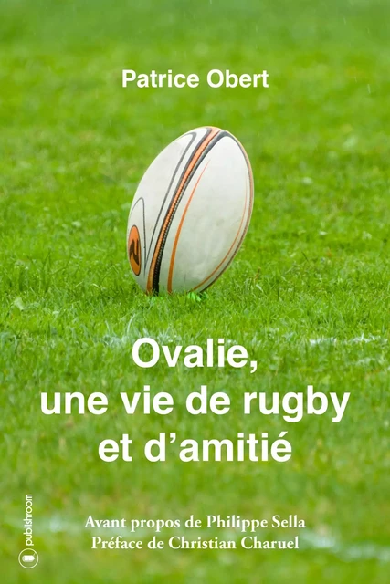 Ovalie, une vie de rugby et d'amitié - Patrice Obert, Philippe Sella - Publishroom