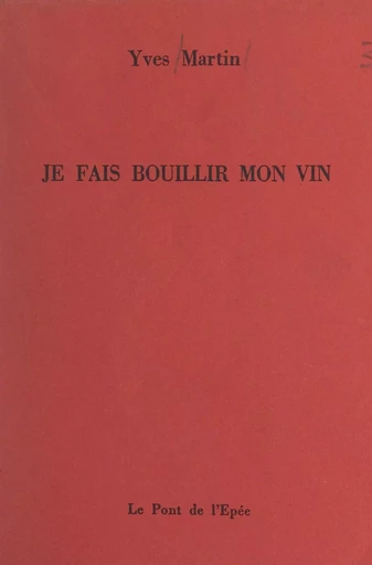 Je fais bouillir mon vin - Yves Martin - FeniXX réédition numérique