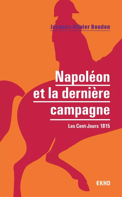 Napoléon et la dernière campagne - Jacques-Olivier Boudon - Dunod