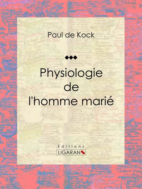 Physiologie de l'homme marié - Paul de Kock,  Ligaran - Ligaran