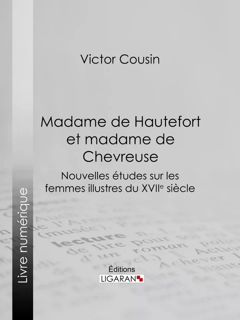 Madame de Hautefort et madame de Chevreuse - Victor Cousin,  Ligaran - Ligaran