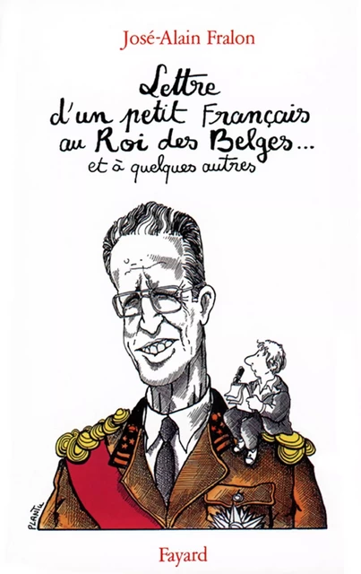 Lettre ouverte d'un petit Français au Roi des Belges... et à quelques autres - José-Alain Fralon - Fayard