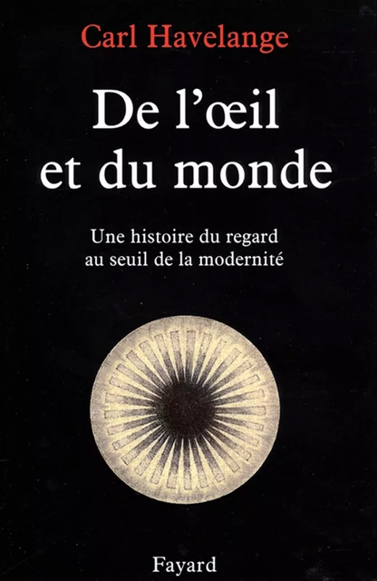 De l'oeil et du monde - Carl Havelange - Fayard