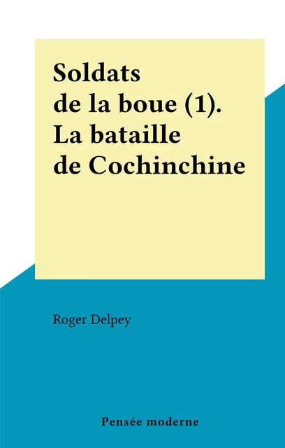 Soldats de la boue (1). La bataille de Cochinchine - Roger Delpey - FeniXX réédition numérique