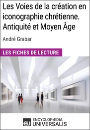 Les Voies de la création en iconographie chrétienne. Antiquité et Moyen Âge d'André Grabar