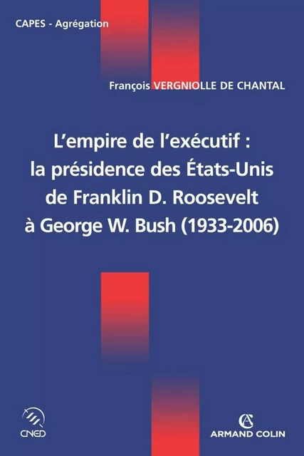 L'empire de l'exécutif : la présidence des États-Unis - François Vergniolle de Chantal - Armand Colin