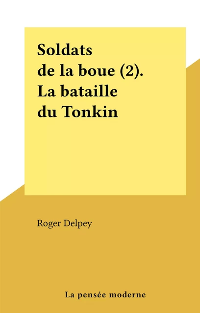 Soldats de la boue (2). La bataille du Tonkin - Roger Delpey - FeniXX réédition numérique