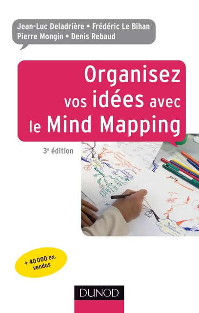 Organisez vos idées avec le Mind Mapping - 3e édition - Jean-Luc Deladrière, Frédéric Le Bihan, Pierre Mongin, Denis Rebaud - Dunod