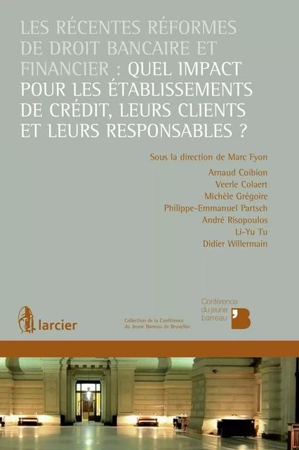 Les récentes réformes de droit bancaire et financier: quel impact pour les établissements de crédit, leurs clients et leurs responsables ? - Arnaud Coibion, Veerle Colaert, Michèle Grégoire, Philippe-Emmanuel Partsch, André Risopoulos, Li-Yu Tu, Didier Willermain † - Éditions Larcier