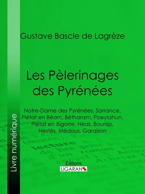 Les Pèlerinages des Pyrénées - Gustave Bascle de Lagrèze,  Ligaran - Ligaran