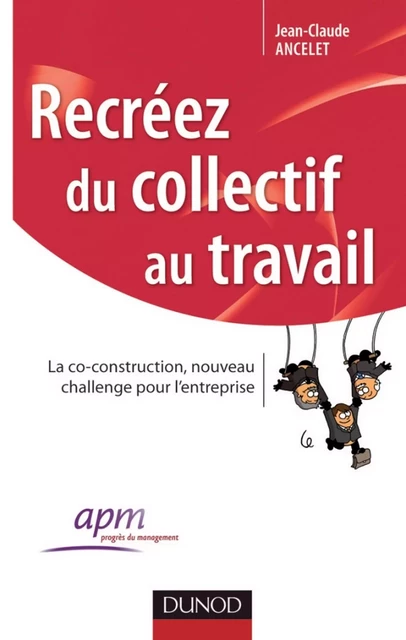 Recréez du collectif au travail - Jean-Claude Ancelet - Dunod