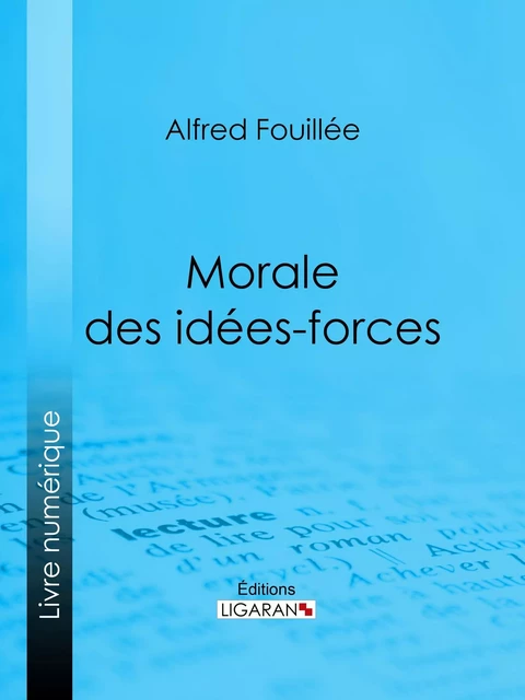 Morale des idées-forces - Alfred Fouillée,  Ligaran - Ligaran