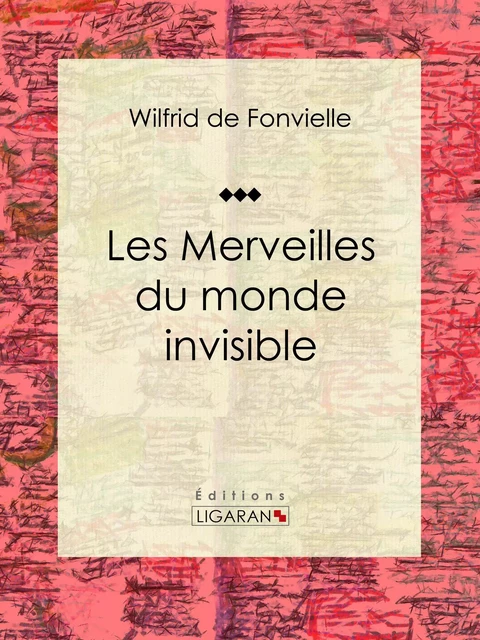 Les Merveilles du monde invisible - Wilfrid de Fonvielle,  Ligaran - Ligaran