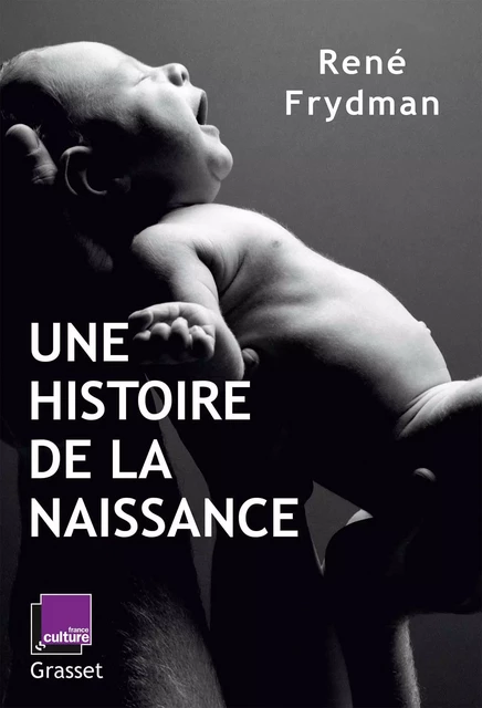 Une histoire de la naissance - René Frydman - Grasset