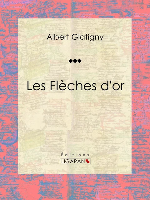 Les Flèches d'or - Albert Glatigny,  Ligaran - Ligaran