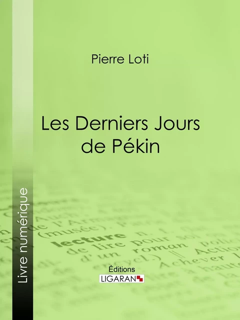 Les Derniers Jours de Pékin - Pierre Loti,  Ligaran - Ligaran