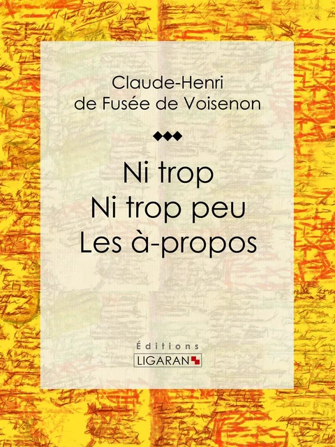 Ni trop ni trop peu – les à-propos - Claude-Henri de Fusée de Voisenon,  Ligaran - Ligaran