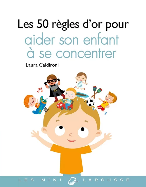 50 règles d'or pour aider son enfant à se concentrer - Laura Caldironi - Larousse