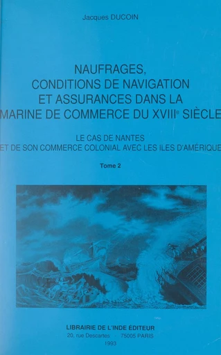 Naufrages, conditions de navigation et assurances dans la Marine de commerce du XVIIIe siècle (2) - Jacques Ducoin - FeniXX réédition numérique