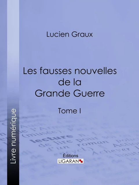 Les Fausses Nouvelles de la Grande Guerre -  Ligaran,  Docteur Lucien-Graux - Ligaran