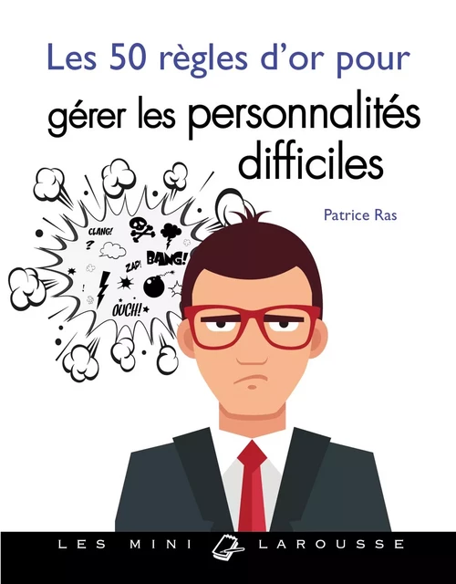 Les 50 règles d'or pour gérer les personnalités difficiles - Patrice Ras - Larousse