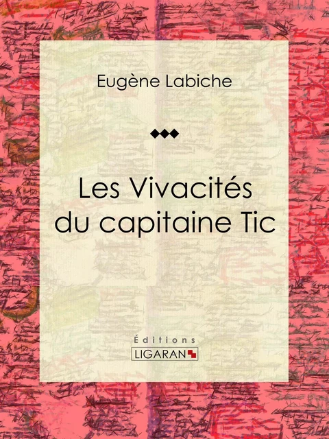 Les Vivacités du capitaine Tic - Eugène Labiche,  Ligaran - Ligaran