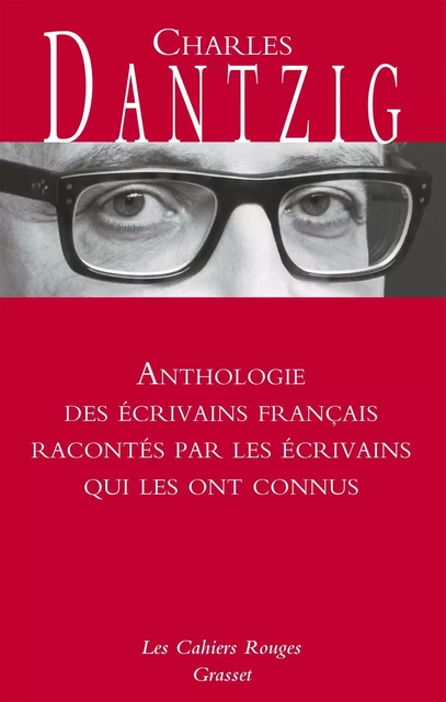 Anthologie des écrivains français racontés par les écrivains qui les ont connus - Charles Dantzig - Grasset