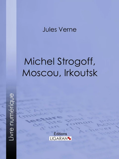 Michel Strogoff, Moscou, Irkoutsk - Jules Verne - Ligaran