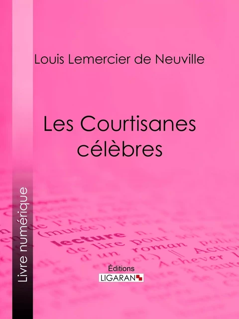 Les Courtisanes célèbres - Louis Lemercier de Neuville,  Ligaran - Ligaran