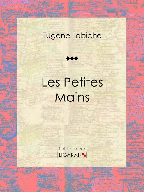 Les Petites mains - Eugène Labiche,  Ligaran - Ligaran