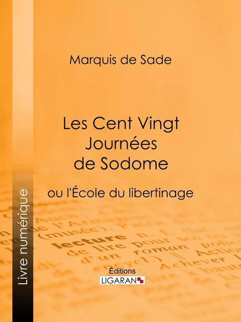 Les Cent Vingt Journées de Sodome -  Marquis de Sade,  Ligaran - Ligaran