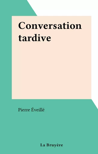 Conversation tardive - Pierre Éveillé - FeniXX réédition numérique