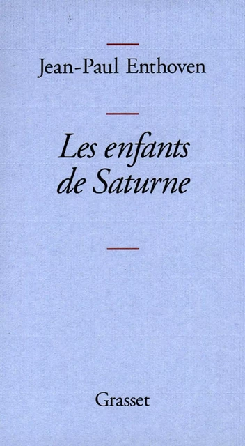 Les enfants de Saturne - Jean-Paul Enthoven - Grasset