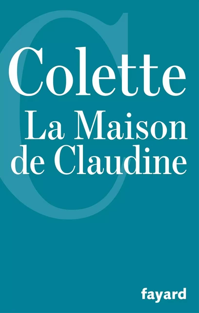 La Maison de Claudine -  Colette - Fayard