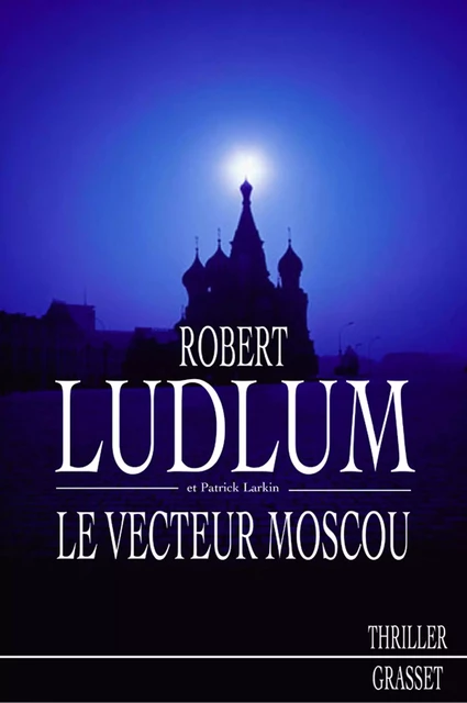 Le vecteur Moscou - Robert Ludlum, Patrick Larkin - Grasset