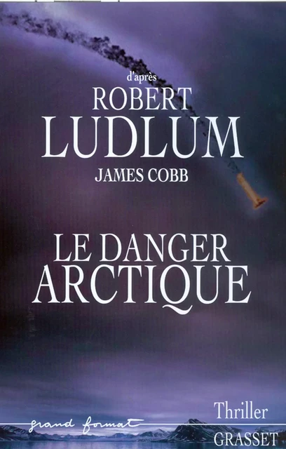 Le danger Arctique - Robert Ludlum, James Cobb - Grasset