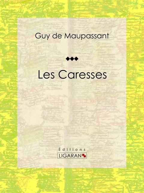 Les Caresses - Guy De Maupassant,  Ligaran - Ligaran