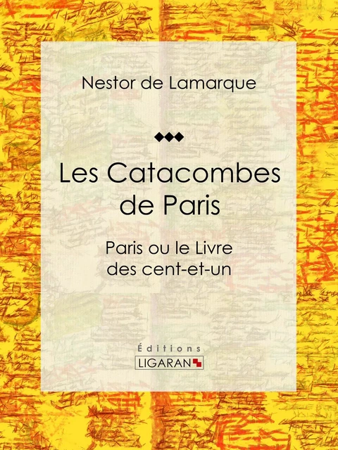 Les Catacombes de Paris - Nestor de Lamarque,  Ligaran - Ligaran