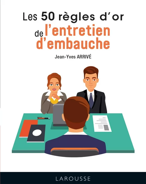 Les 50 règles d'or de l'entretien d'embauche - Jean-Yves Arrivé - Larousse