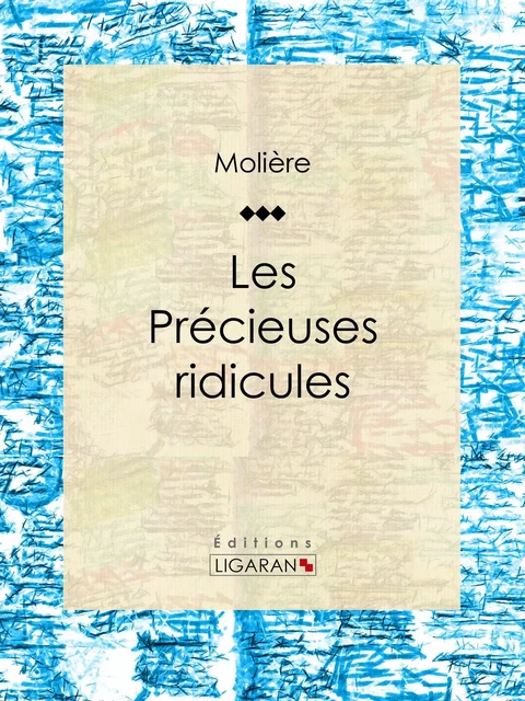 Les Précieuses ridicules -  Molière,  Ligaran - Ligaran