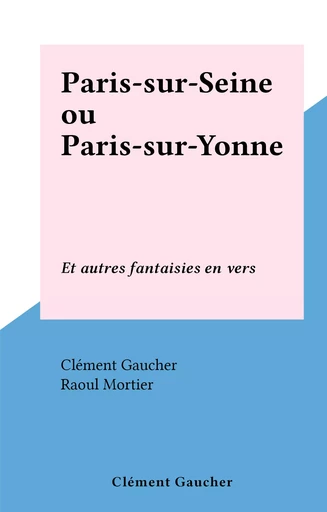 Paris-sur-Seine ou Paris-sur-Yonne - Clément Gaucher - FeniXX réédition numérique