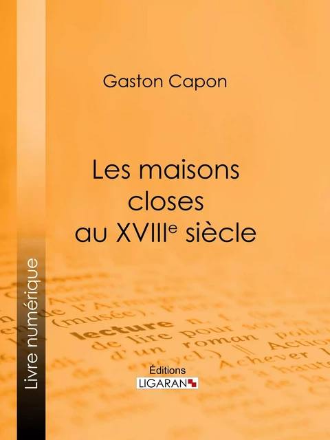 Les maisons closes au XVIIIe siècle - Gaston Capon - Ligaran