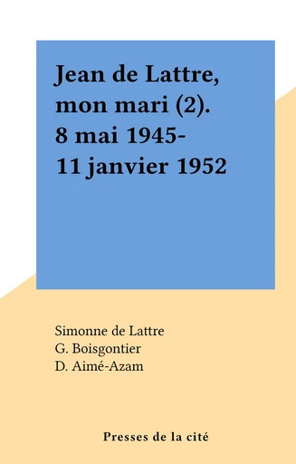 Jean de Lattre, mon mari (2). 8 mai 1945-11 janvier 1952 - Simonne de Lattre - FeniXX réédition numérique